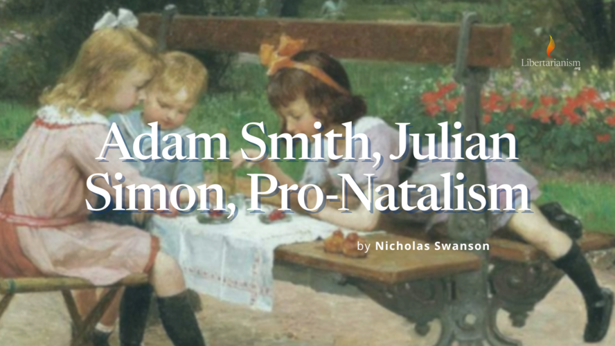 Adam Smith, Julian Simon, Pro-Natalism | Libertarianism.org